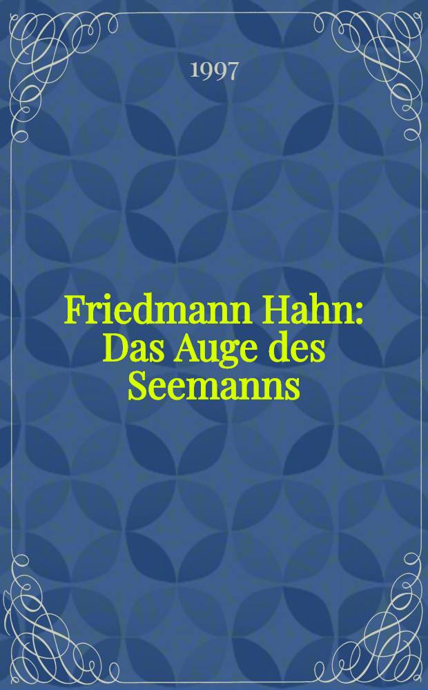 Friedmann Hahn: Das Auge des Seemanns: Eine Expedition in Bildern = Friedmann Hahn: The eye of the seaman: An expedition in pictures : Kat. der Ausst., Kunsthalle Recklinghausen, 25. Aug.-20. Okt. 1996 etc = Глаз моряка. Экспедиция в изображение..