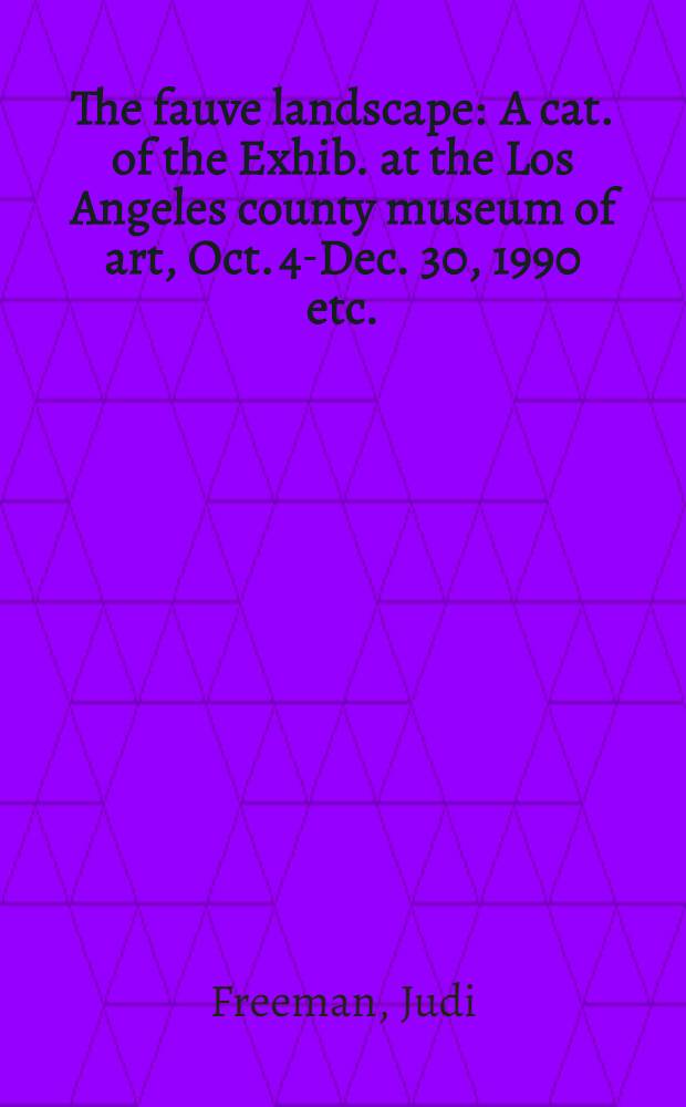 The fauve landscape : A cat. of the Exhib. at the Los Angeles county museum of art, Oct. 4-Dec. 30, 1990 etc. = Пейзаж фовистов..