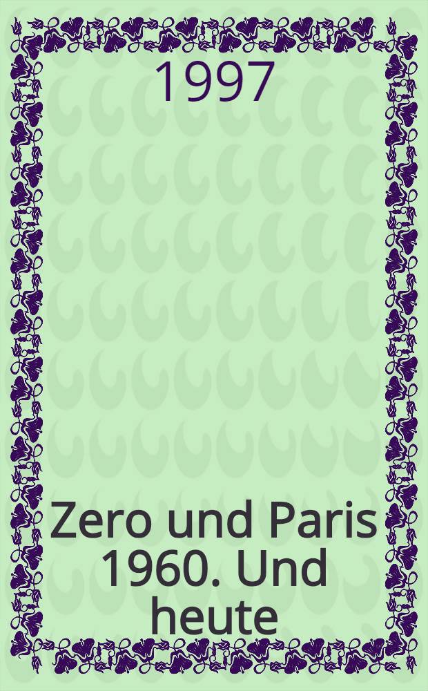 Zero und Paris 1960. Und heute = Zero et Paris 1960. Et aujourd'hui : Arman, Klein, Soto, Spoerri, Tinguely u. andere K&uuml;nstler in Paris um 1960 : Kat. der Ausst., Galerie der Stadt Esslingen, Villa Merkel, 19. Okt. bis 14. Dez. 1997, Mus&eacute;e d'art mod. et contemporain , Nizza, 11. Apr. bis 8. Juni 1998 = Зеро и Париж 1960 и сегодня..