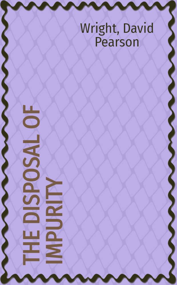 The disposal of impurity : Elimination rites in the Bible a. in Hittite a. Mesopotamian lit = Избавление от нечистот. Исключение ритуалов в Библии и в месопотамской литературе.