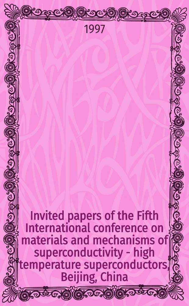 Invited papers of the Fifth International conference on materials and mechanisms of superconductivity - high temperature superconductors, Beijing, China, February 28 - March 4, 1997