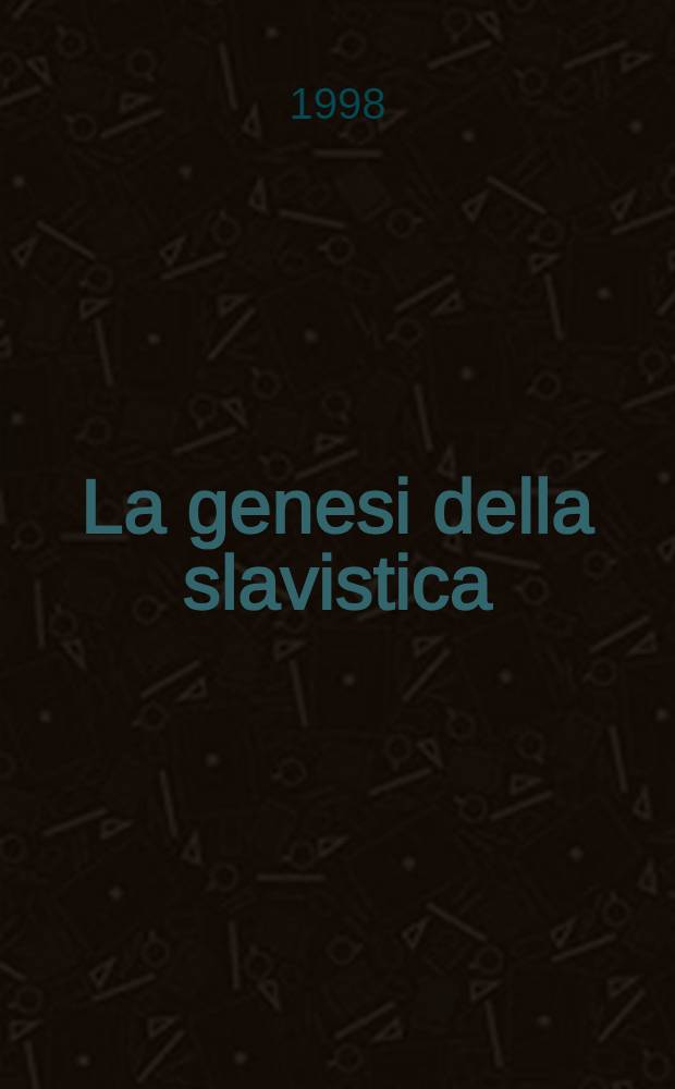 La genesi della slavistica = Генеза славистики : Contributi presentati per la discussione alla Tavola rotonda della Commiss. intern. per la storia della slavistica, XII Congr. intern. degli slavisti, Cracovia, 31 ag. 1998 = Генезис славистики.