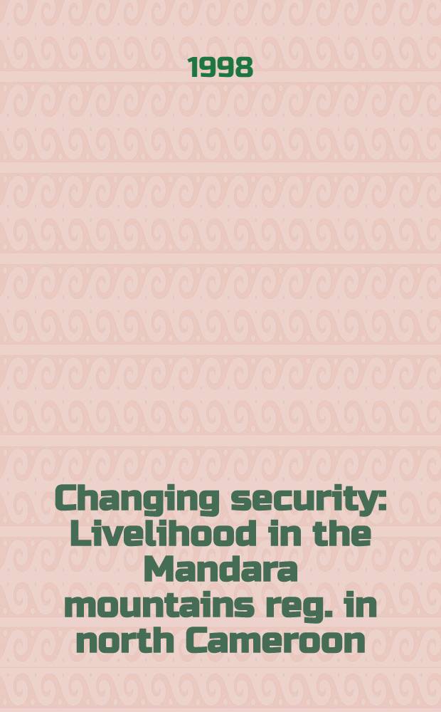 Changing security : Livelihood in the Mandara mountains reg. in north Cameroon : Acad. proefschr = Изменяющаяся защита. Средства к жизни в районе гор Мандара в Северном Камеруне.