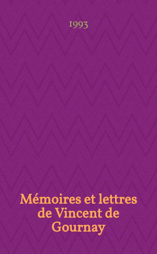 Mémoires et lettres de Vincent de Gournay = Мемуары и письма Винцента Гурнэ.