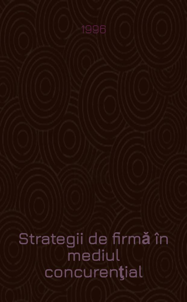 Strategii de firmǎ în mediul concurenţial = Фирменная стратегия в средней конкуренции.