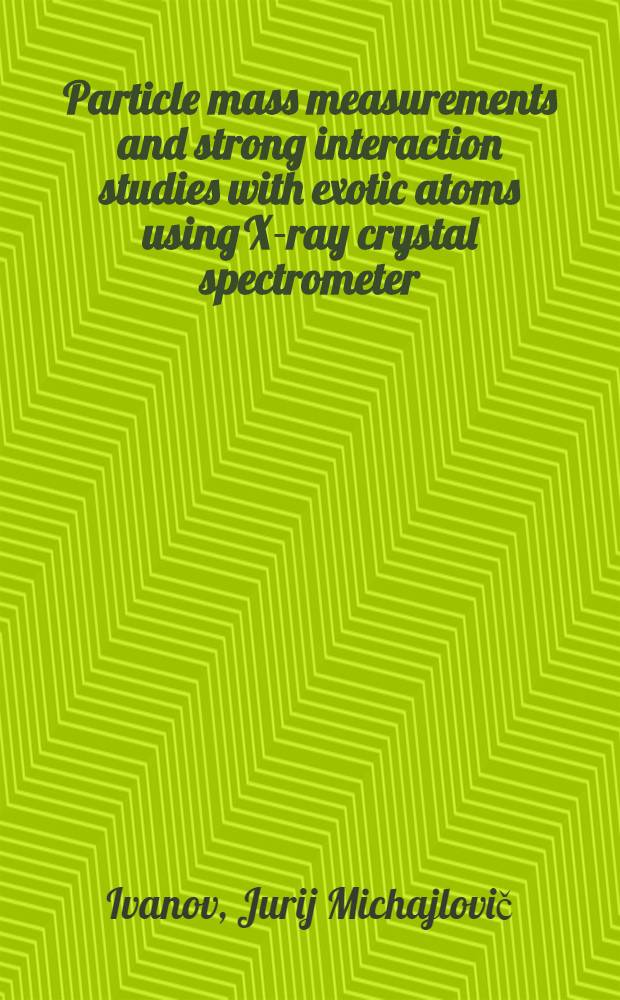 Particle mass measurements and strong interaction studies with exotic atoms using X-ray crystal spectrometer