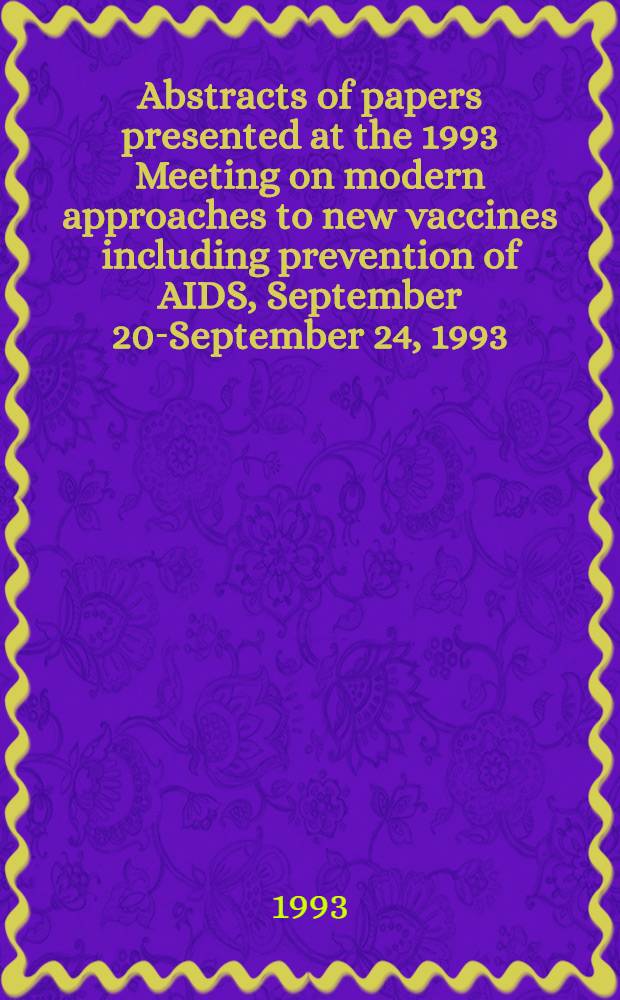 Abstracts of papers presented at the 1993 Meeting on modern approaches to new vaccines including prevention of AIDS, September 20-September 24, 1993 = Резюме статей совещания 1993. Современные подходы к новым вакцинам, включая профилактику СПИДа, сентябрь 20-24, 1993.