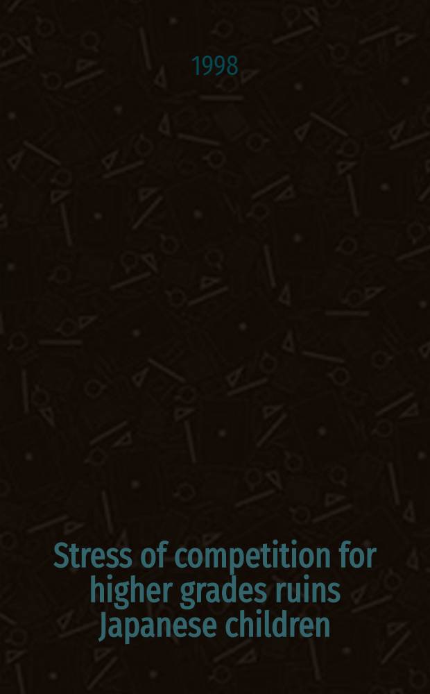 Stress of competition for higher grades ruins Japanese children = Стресс от конкуренции губит японских школьников.