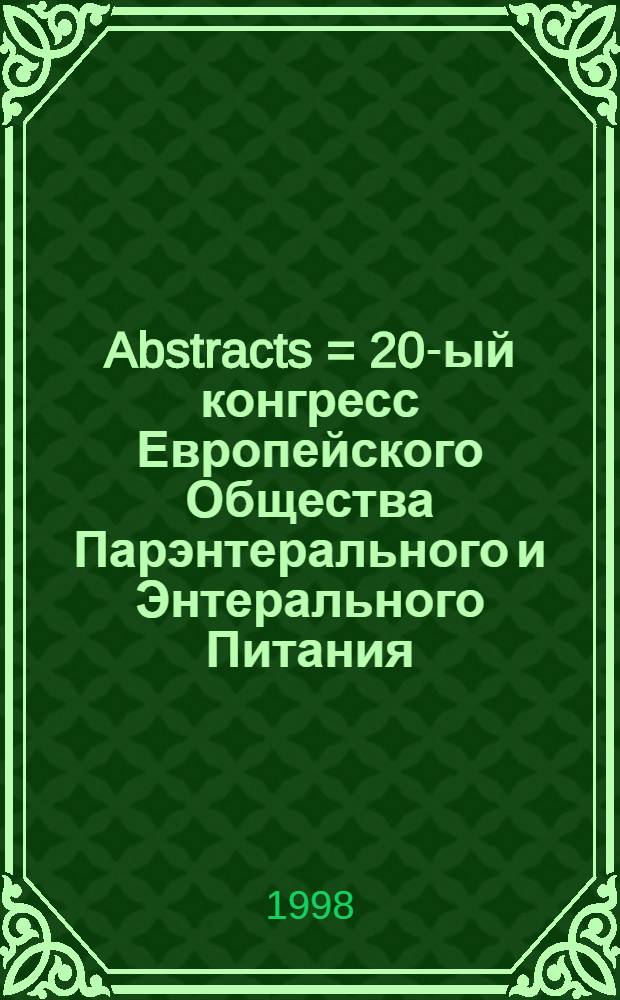 Abstracts = 20-ый конгресс Европейского Общества Парэнтерального и Энтерального Питания,Ница,Франция,16-19 сентября 1998 . Рефераты.