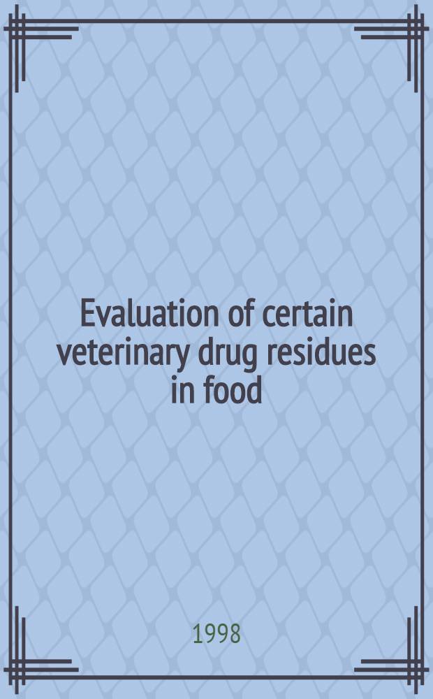 Evaluation of certain veterinary drug residues in food = Оценка остатков некоторых ветеринарных лекарств в пище.