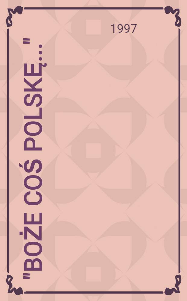 "Boże coś Polskę..." : Jego Cesarsko-Królewska Mość Aleksander I = Его императорское величество Александр Первый.