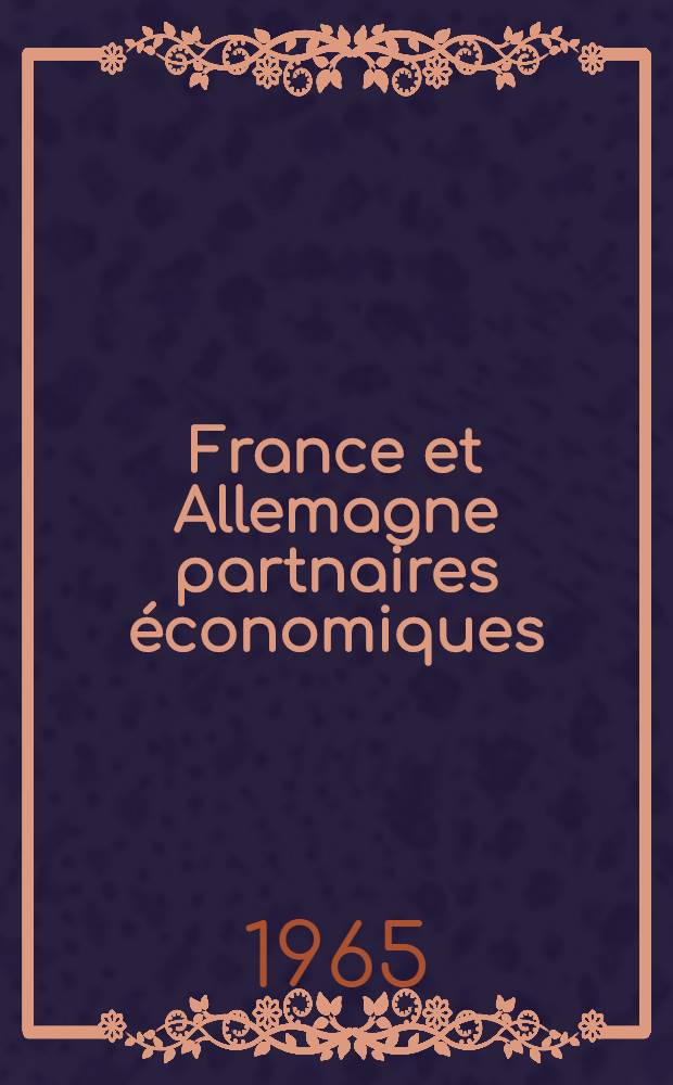 France et Allemagne partnaires économiques = Deutsch-französische Partnerschaft : Bilan d'une interdépendance écon. fructueuse = Немецко-французское экономическое партнерство.
