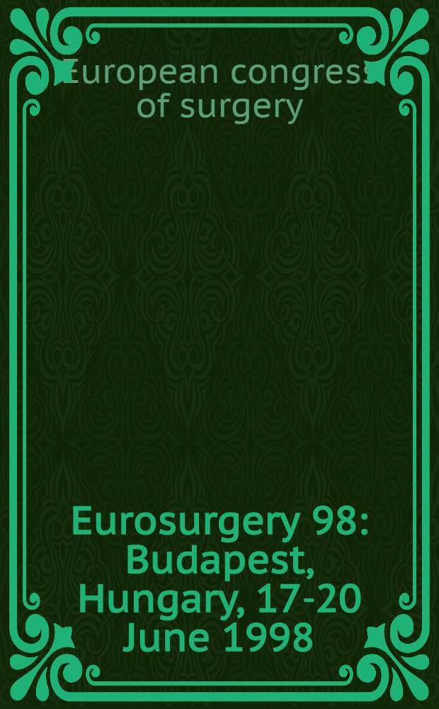 Eurosurgery 98 : Budapest, Hungary, 17-20 June 1998 = Еврохирургия 98 . Восьмой Европейский конгресс,Будапешт,июль 1998.