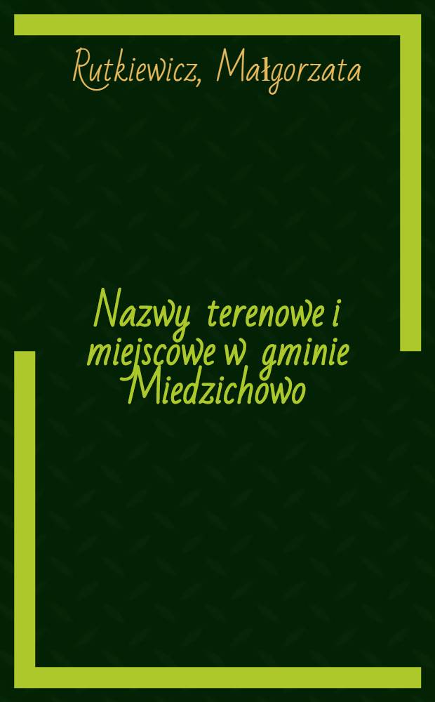 Nazwy terenowe i miejscowe w gminie Miedzichowo (woj. gorzowskie) = Названия территорий и населенных пунктов в гмине Медзихово.