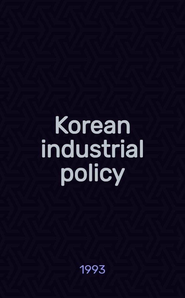 Korean industrial policy : Legacies of the past a. directions for the future = Корейская промышленная политика.