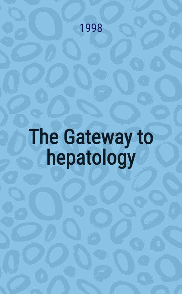 The Gateway to hepatology = Ворота в гепатологию. Научное совещание Международной ассоциации по исследованию печени, 4-6 нофбря 1998г. и 49-е Ежегодное совещание Американской ассоциации по изучению болезней печени, 6-10 ноября 1998г., Чикаго, США.
