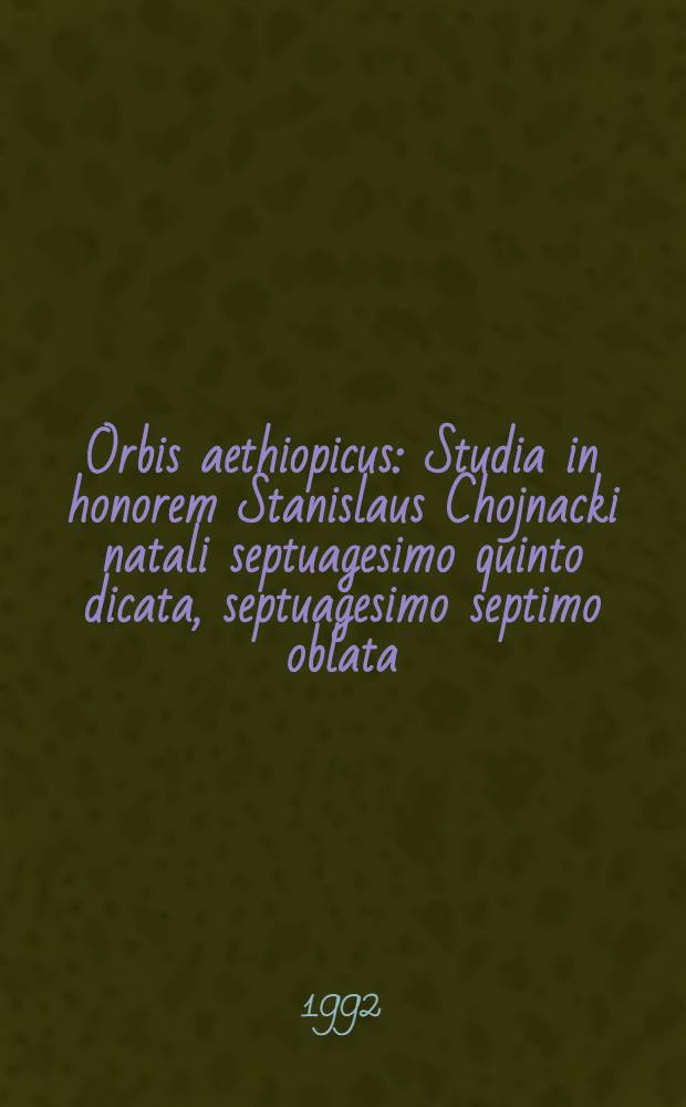 Orbis aethiopicus : Studia in honorem Stanislaus Chojnacki natali septuagesimo quinto dicata, septuagesimo septimo oblata