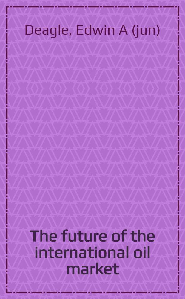 The future of the international oil market = Будущее международного нефтяного рынка.