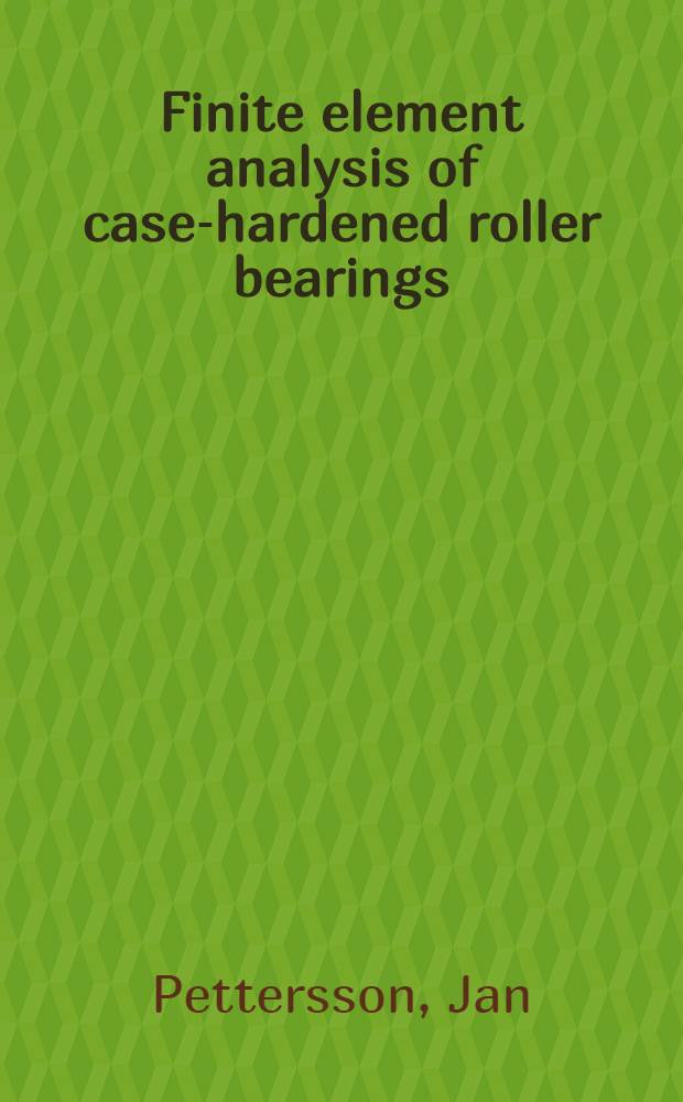 Finite element analysis of case-hardened roller bearings : Akad. avh = Расчет методом конечных элементов поверхностно упрочненных роликоподшипников.