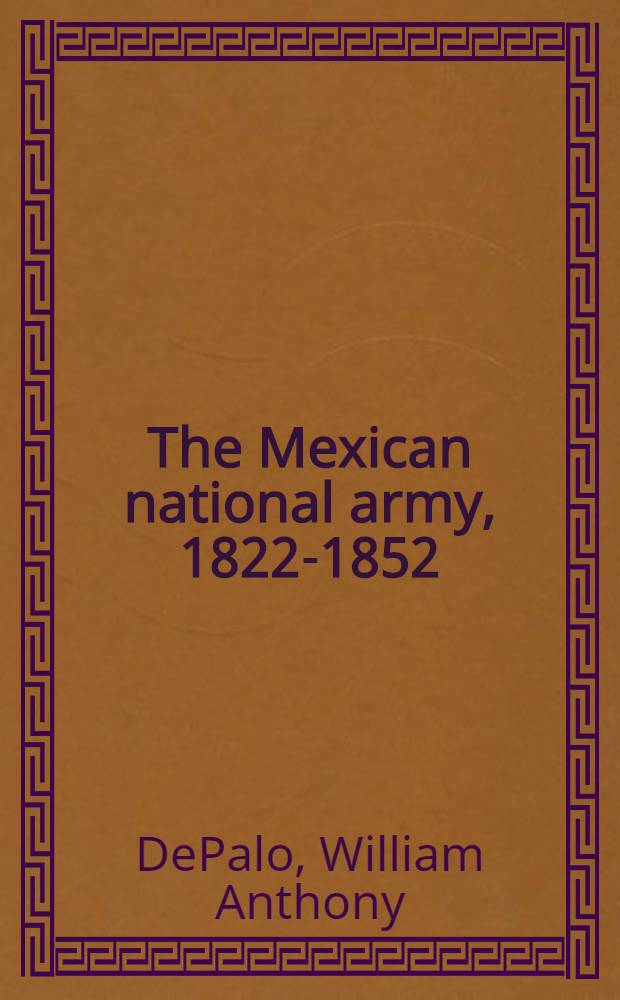 The Mexican national army, 1822-1852 = Мексиканская национальная армия, 1822 - 1852.