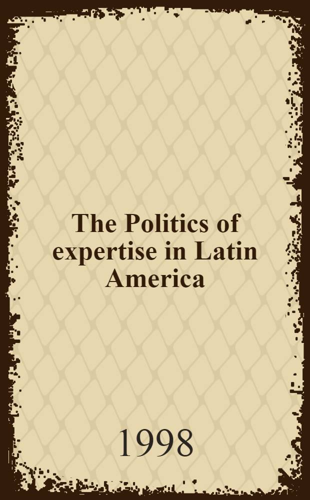 The Politics of expertise in Latin America : Proc. of the Intern. conf. "Technocrats a. the politics of expertise in Latin America", held in Amsterdam Sept. 14-15, 1995 = Политика компетентности в Латинской Америке .