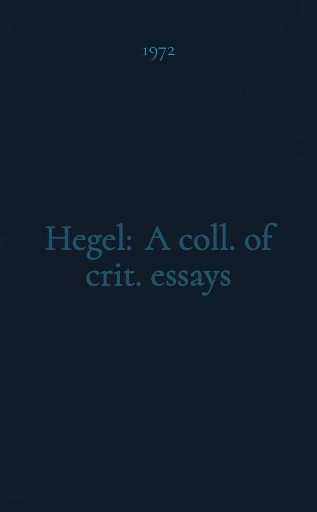 Hegel : A coll. of crit. essays = Гегель.