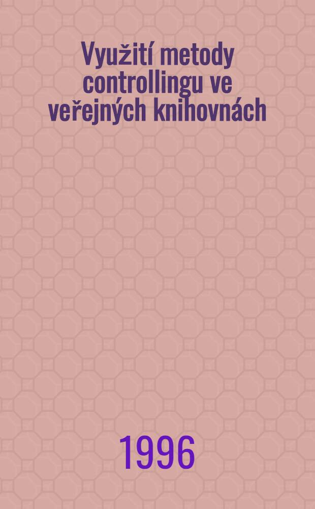 Využit&iacute; metody controllingu ve veřejn&yacute;ch knihovn&aacute;ch : Př&iacute;ruč. efektivn&iacute;ho ř&iacute;zen&iacute; = Контроль в публичных библиотеках.