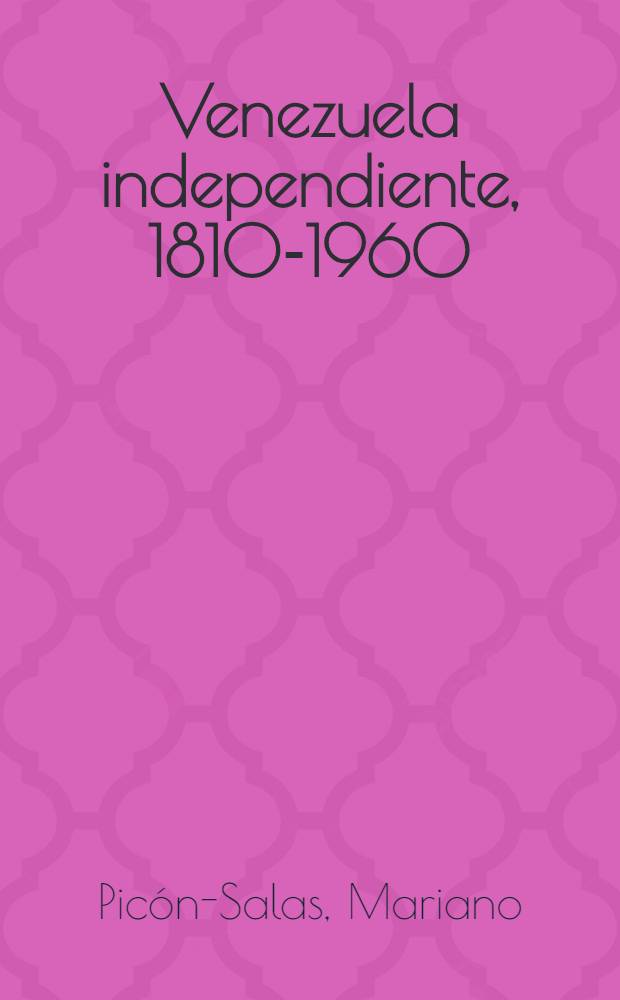 Venezuela independiente, 1810-1960 : Sesquicentenario de la independencia de Venezuela = Независимая Венесуэла,1810-1960.