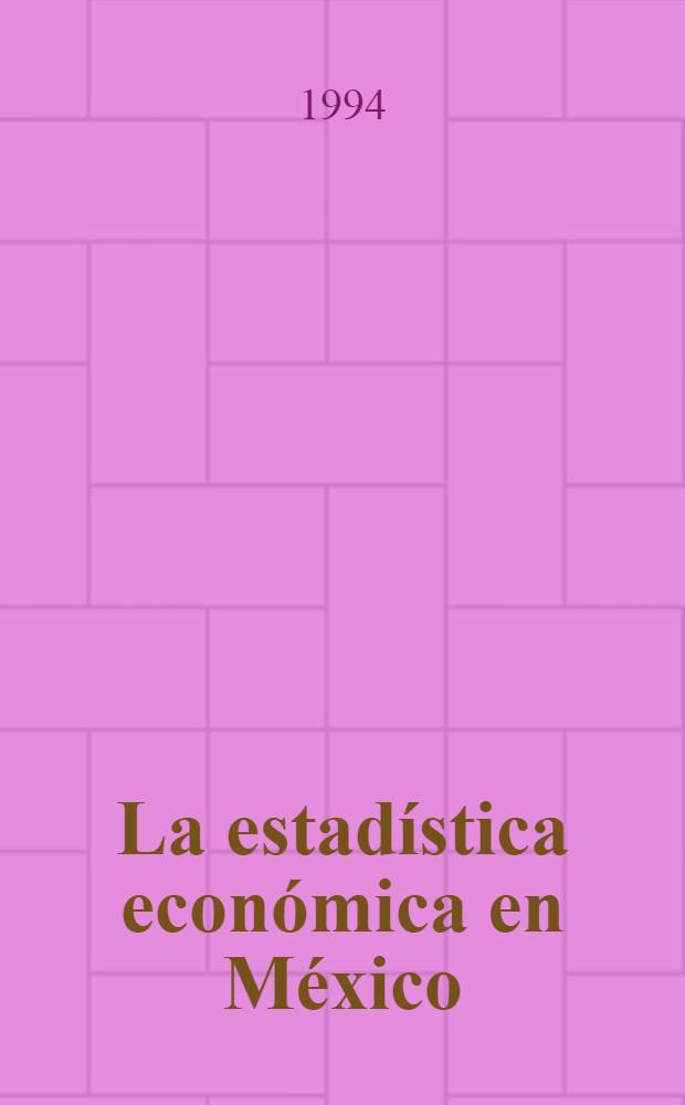 La estadística económica en México : Los orígenes = Экономическая политика в Мексике.