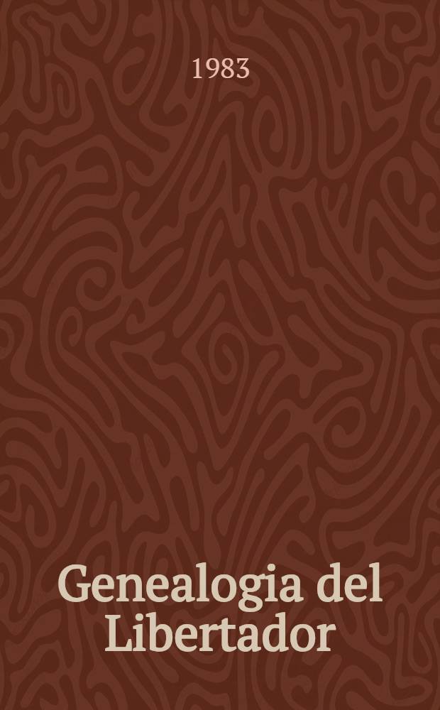 Genealogia del Libertador : En conmemoración del bicentenario del natalicio del Libertador = Генеалогия свободы.