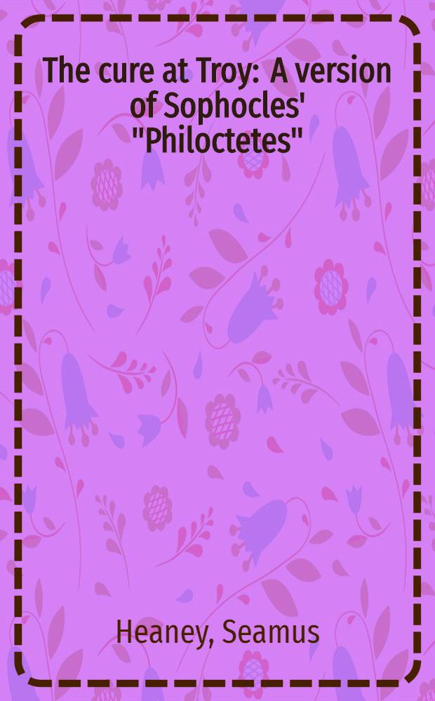 The cure at Troy : A version of Sophocles' "Philoctetes"