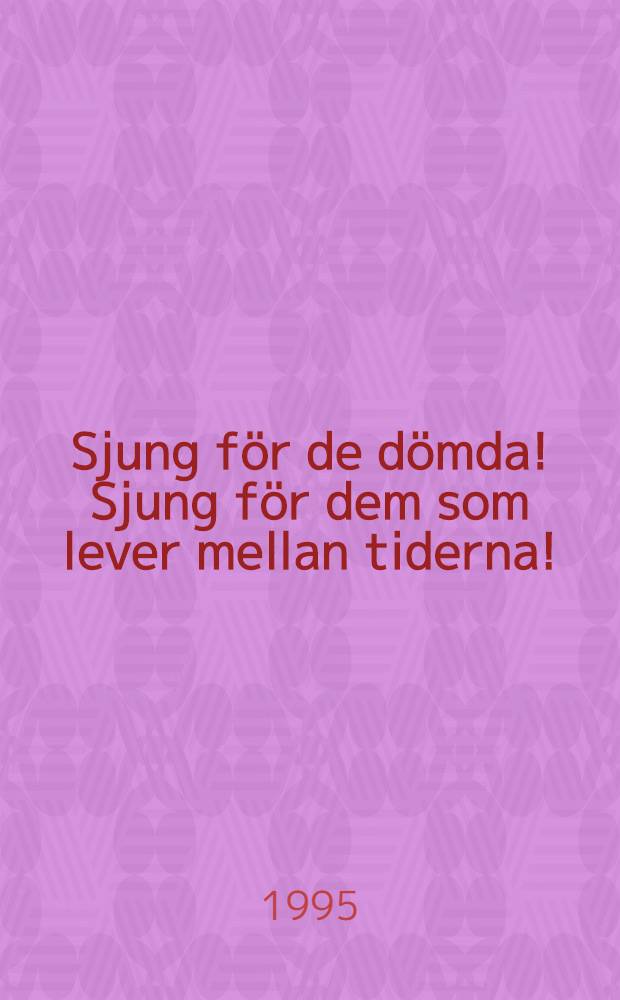 Sjung för de dömda! Sjung för dem som lever mellan tiderna! : Samling