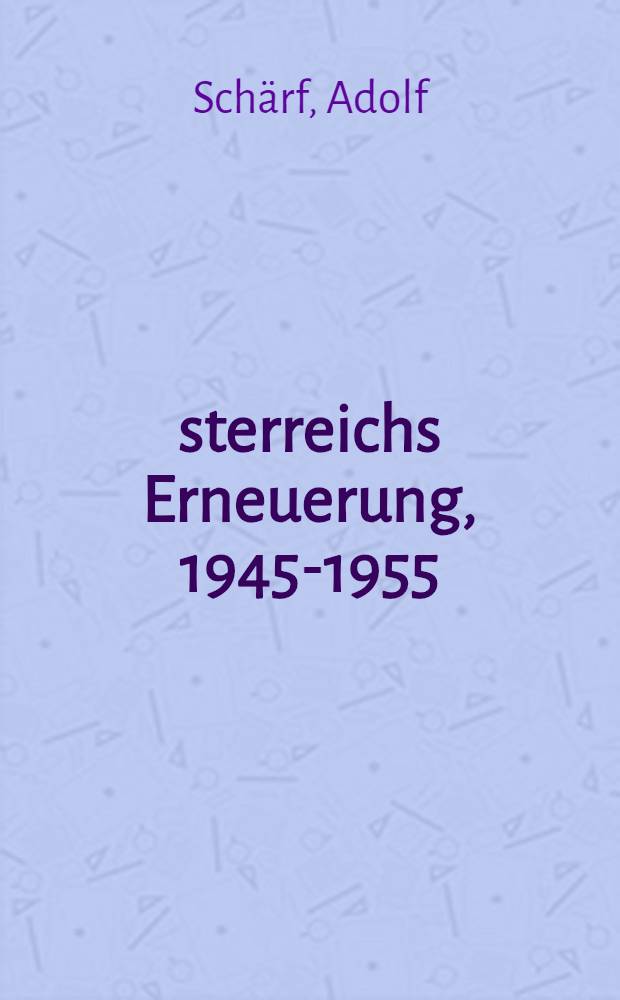 Österreichs Erneuerung, 1945-1955 : Das erste Jahrzehnt der Zweiten Rep = Австрийское возрождение,1945-1955.