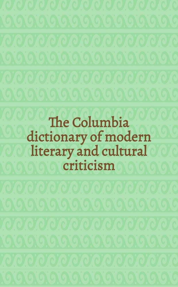 The Columbia dictionary of modern literary and cultural criticism = Колумбийский словарь современной литературной и культурной критики.