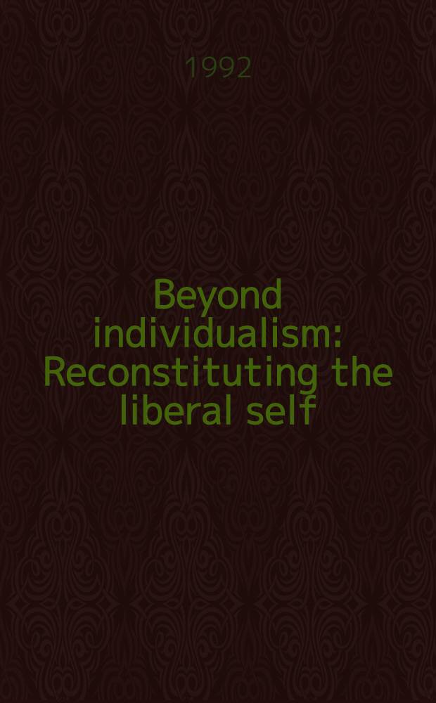 Beyond individualism : Reconstituting the liberal self = Вне индивидуализма.