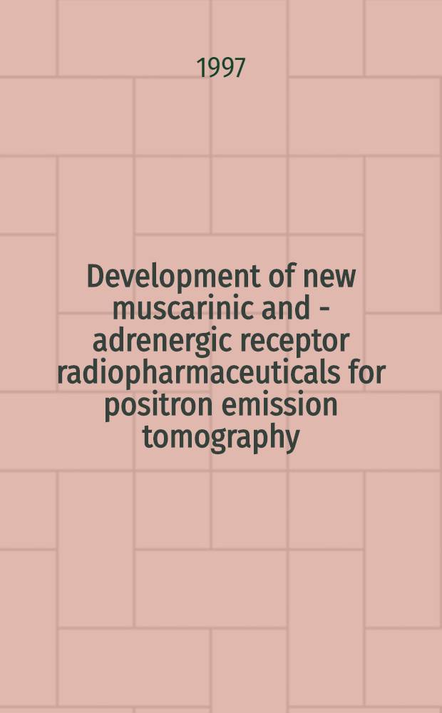 Development of new muscarinic and β- adrenergic receptor radiopharmaceuticals for positron emission tomography : Application to lungs, heart a. brain : Proefschr = Получение новых мускариновых и бета-адренэргических рецепторных радиофармацевтических препаратов для позитронной эмиссионной томографии . Применение на легких, сердце и головном мозге.