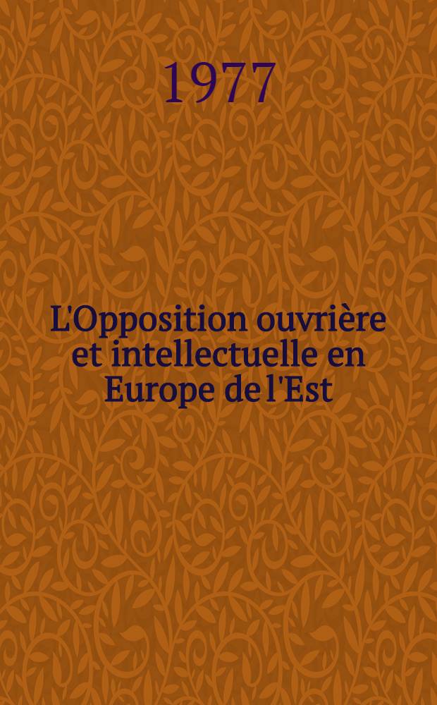 L'Opposition ouvrière et intellectuelle en Europe de l'Est : R.D.A., Hongrie, Tchécoslovaquie, Pologne