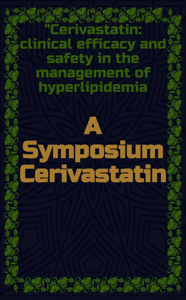 A Symposium Cerivastatin: clinical efficacy and safety in the management of hyperlipidemia : Proc. of a Symp. held on Febr. 6 - 7, 1997, Marco Island, USA = Симпозиум: церивастатин: клиническая эффективность и безопасность в ведении гиперлипидемии, февраль 6-7, 1997, Марко Исланд, Соединенные Штаты Америки .