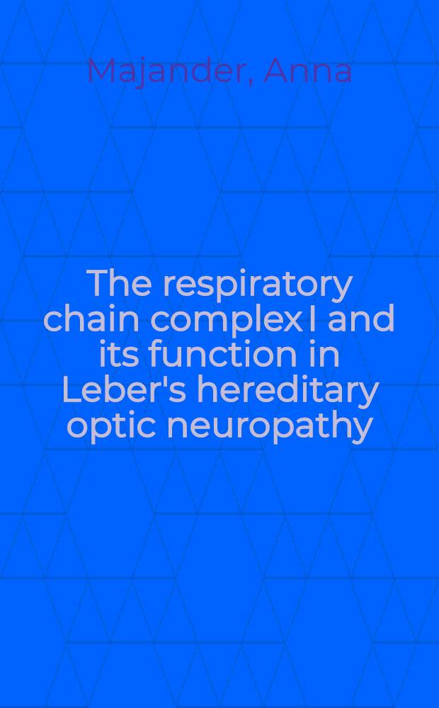 The respiratory chain complex I and its function in Leber's hereditary optic neuropathy : Acad. diss = Респираторный цепной комплекс 1 (никотинамидадениндинуклеотид. убихинонредуктаза) и его функция при наследственной нейропатии зрительного нерва Лебера.