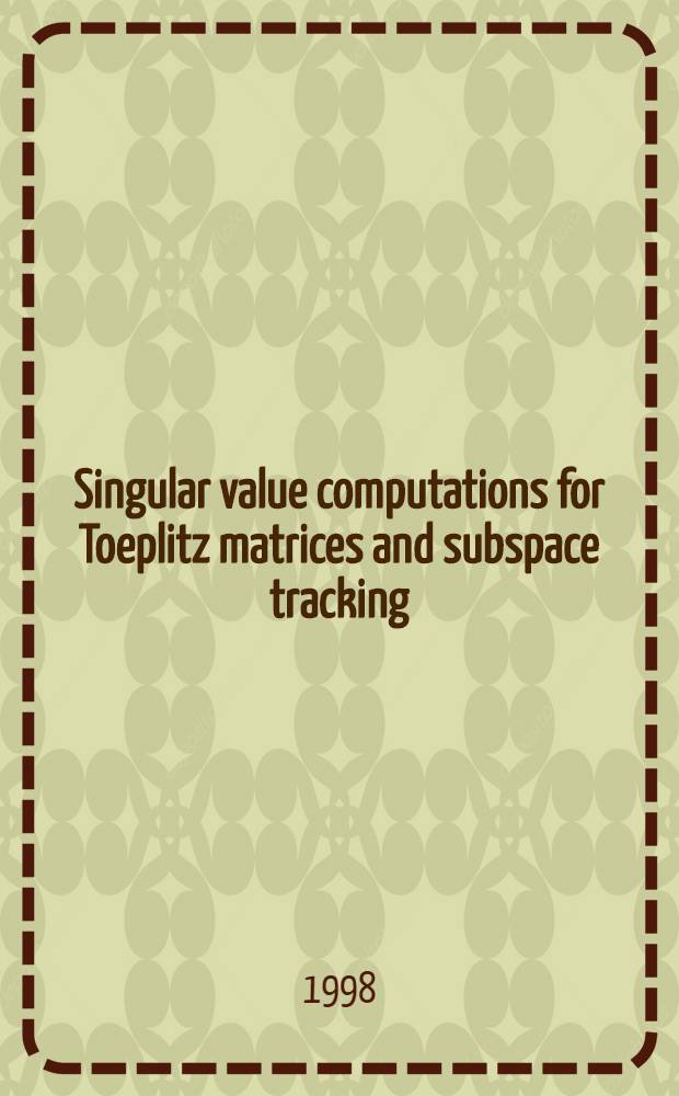 Singular value computations for Toeplitz matrices and subspace tracking : A thesis = Вычисление особых значений для матриц Теплица и подповерхностное слежение.
