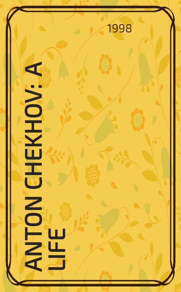 Anton Chekhov : A life = Антон Чехов.Жизнь.