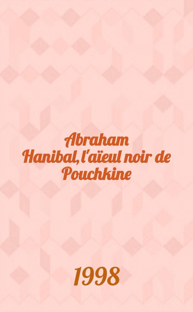 Abraham Hanibal, l'aïeul noir de Pouchkine : Biographie = Абрам Ганнибал черный предок Пушкина.