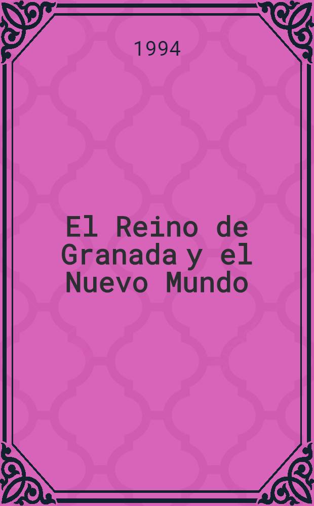 El Reino de Granada y el Nuevo Mundo : V Congr. intern. de historia de Am&eacute;rica, Mayo de 1992 = Королевство Гренады и Новый свет. 5-ый международный конгресс по истории Америки.