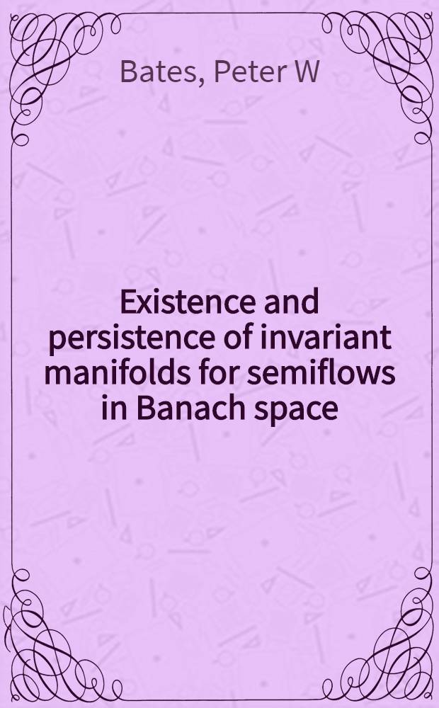 Existence and persistence of invariant manifolds for semiflows in Banach space = [Инвариантные многообразия для полупотоков в банаховом пространстве].