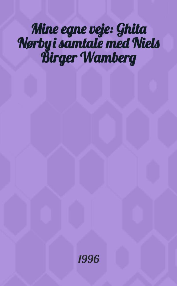 Mine egne veje : Ghita N&oslash;rby i samtale med Niels Birger Wamberg