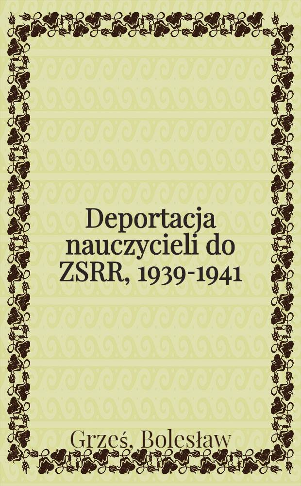 Deportacja nauczycieli do ZSRR, 1939-1941 = Депортация учителей в СССР,1939-1041.