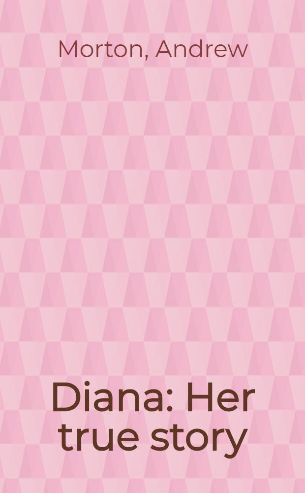 Diana : Her true story = Диана. Правдивая история ее жизни.