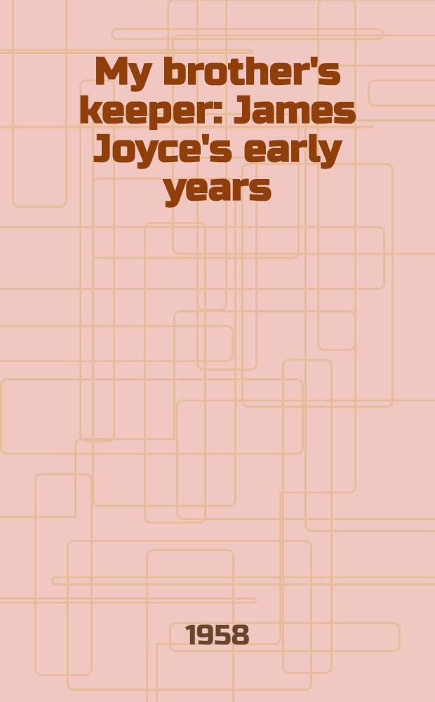 My brother's keeper : James Joyce's early years = Хранитель моего брата.
