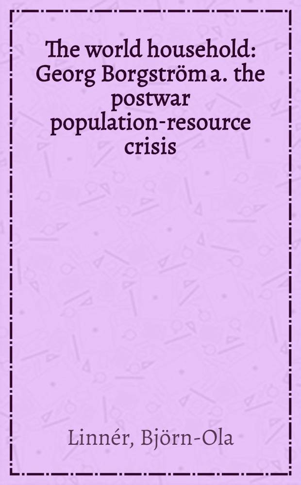 The world household : Georg Borgström a. the postwar population-resource crisis = Мировое хозяйство.