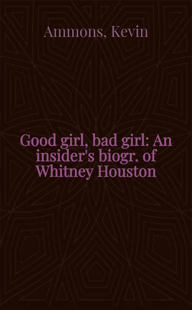 Good girl, bad girl : An insider's biogr. of Whitney Houston = Хорошая девочка. Плохая девочка..